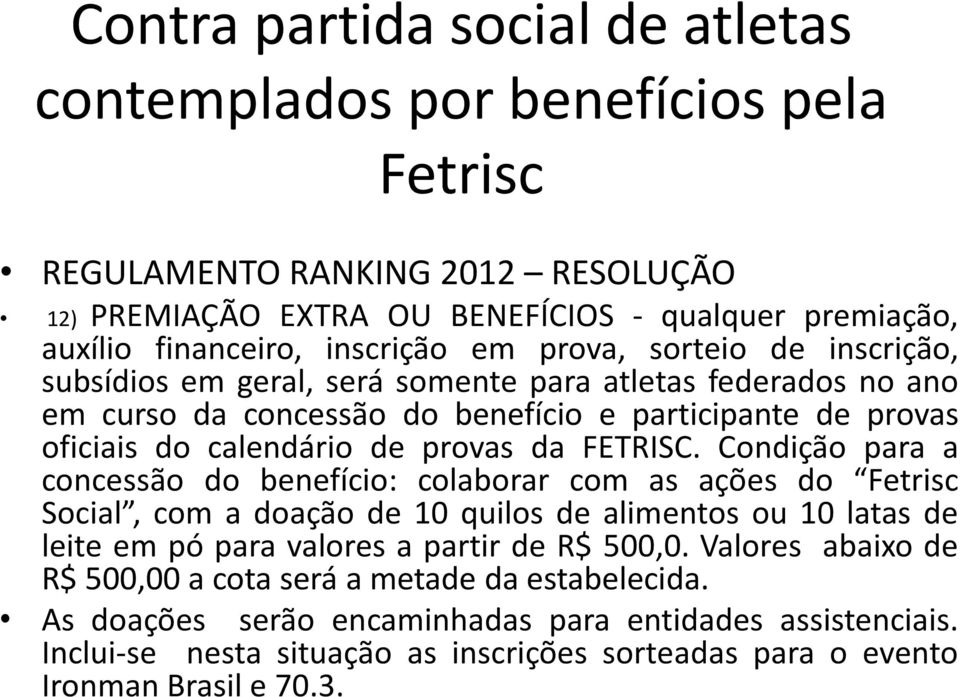 Condição para a concessão do benefício: colaborar com as ações do Fetrisc Social, com a doação de 10 quilos de alimentos ou 10 latas de leite em pó para valores a partir de R$ 500,0.