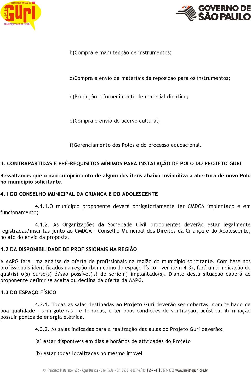 CONTRAPARTIDAS E PRÉ-REQUISITOS MÍNIMOS PARA INSTALAÇÃO DE POLO DO PROJETO GURI Ressaltamos que o não cumprimento de algum dos itens abaixo inviabiliza a abertura de novo Polo no município