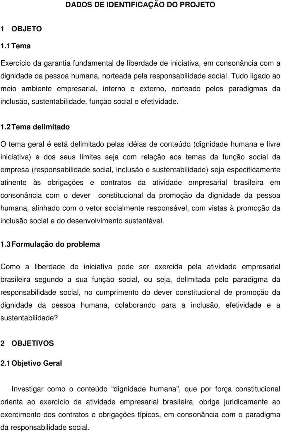 Tudo ligado ao meio ambiente empresarial, interno e externo, norteado pelos paradigmas da inclusão, sustentabilidade, função social e efetividade. 1.