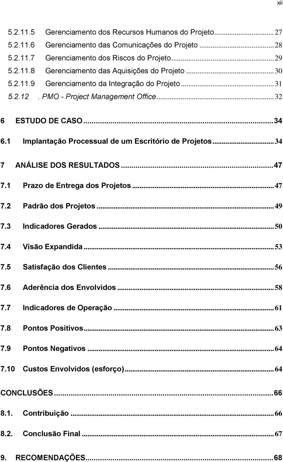 .. 34 7 ANÁLISE DOS RESULTADOS... 47 7.1 Prazo de Entrega dos Projetos... 47 7.2 Padrão dos Projetos... 49 7.3 Indicadores Gerados... 50 7.4 Visão Expandida... 53 7.5 Satisfação dos Clientes... 56 7.