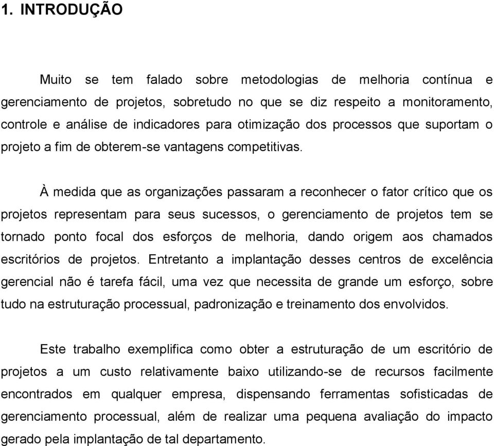 À medida que as organizações passaram a reconhecer o fator crítico que os projetos representam para seus sucessos, o gerenciamento de projetos tem se tornado ponto focal dos esforços de melhoria,