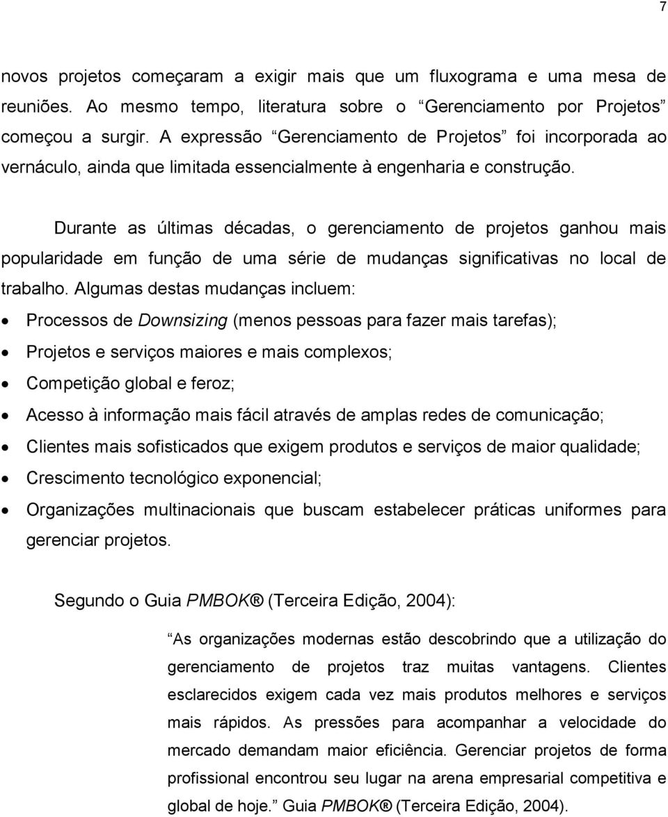 Durante as últimas décadas, o gerenciamento de projetos ganhou mais popularidade em função de uma série de mudanças significativas no local de trabalho.