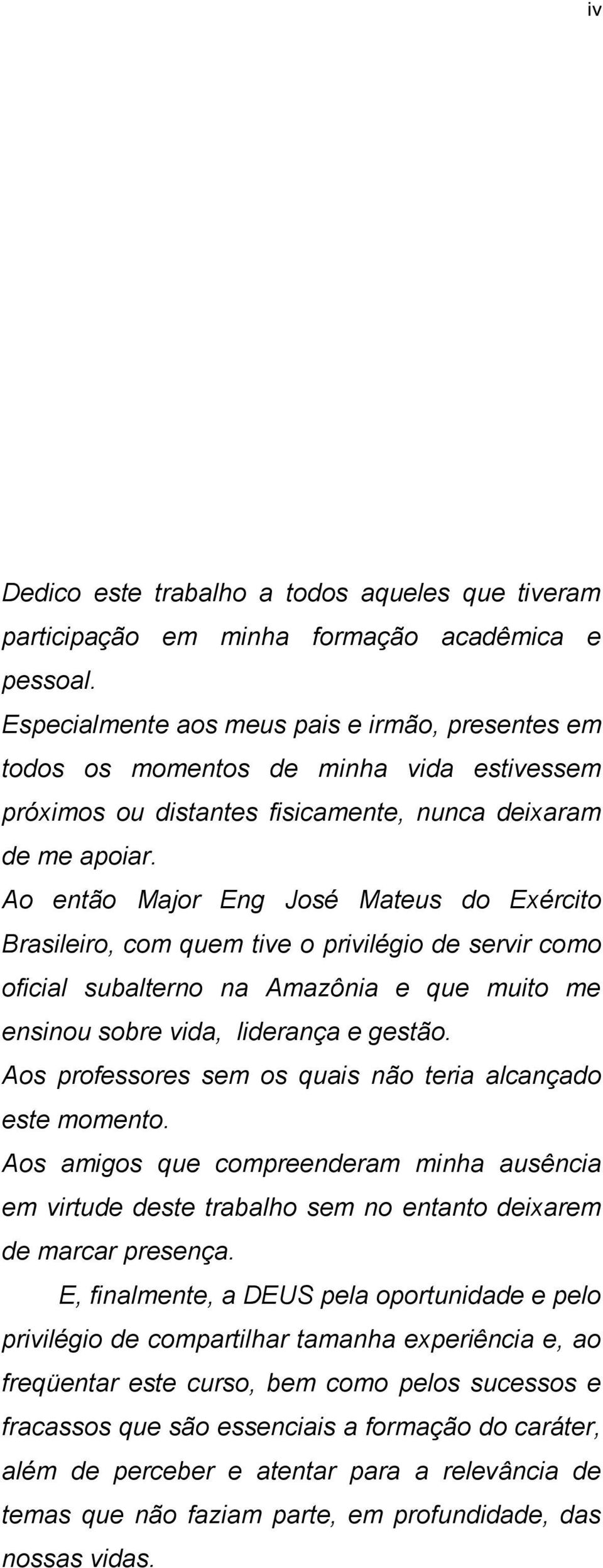 Ao então Major Eng José Mateus do Exército Brasileiro, com quem tive o privilégio de servir como oficial subalterno na Amazônia e que muito me ensinou sobre vida, liderança e gestão.