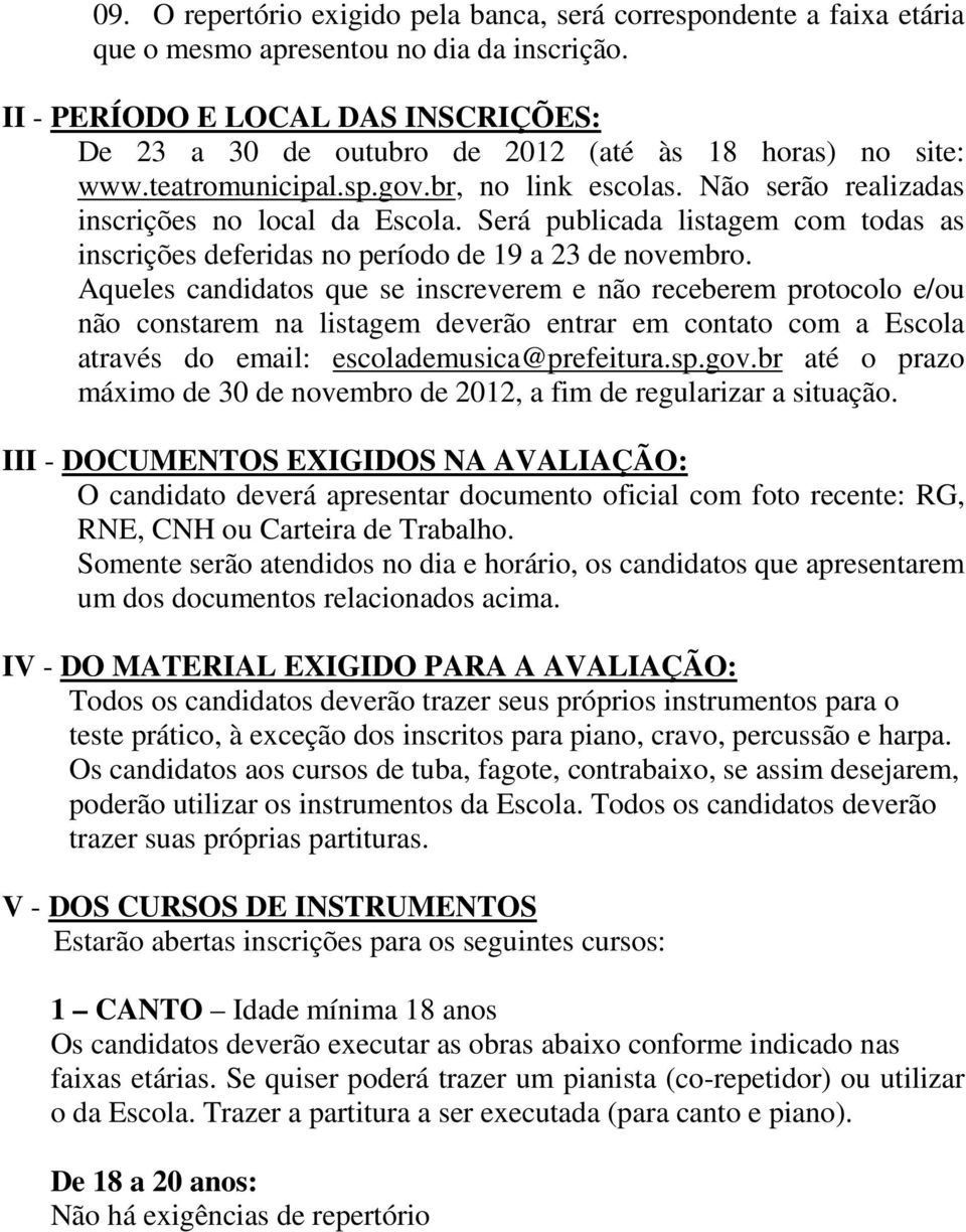 Será publicada listagem com todas as inscrições deferidas no período de 19 a 23 de novembro.