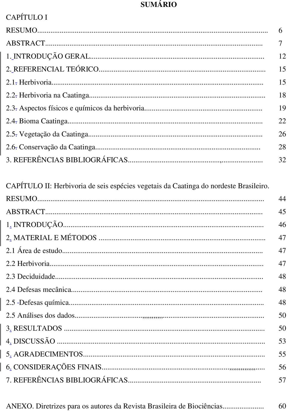.. 32 CAPÍTULO II: Herbivoria de seis espécies vegetais da Caatinga do nordeste Brasileiro. RESUMO... 44 ABSTRACT... 45 1. INTRODUÇÃO... 46 2. MATERIAL E MÉTODOS... 47 2.1 Área de estudo... 47 2.2 Herbivoria.