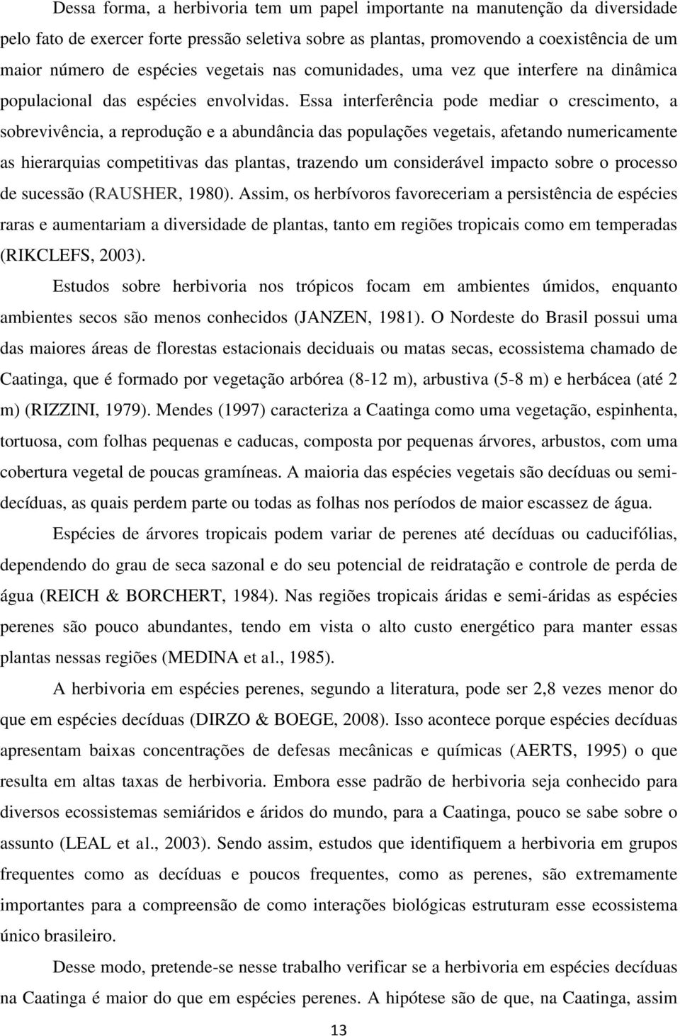 Essa interferência pode mediar o crescimento, a sobrevivência, a reprodução e a abundância das populações vegetais, afetando numericamente as hierarquias competitivas das plantas, trazendo um