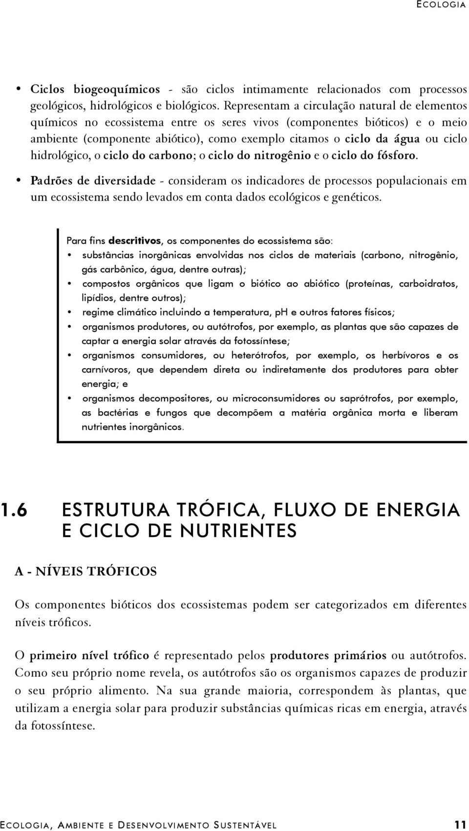 ciclo hidrológico, o ciclo do carbono; o ciclo do nitrogênio e o ciclo do fósforo.