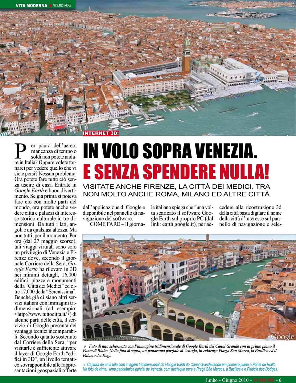 Se già prima si poteva fare ciò con molte parti del mondo, ora potete anche vedere città e palazzi di interesse storico culturale in tre dimensioni. Da tutti i lati, angoli e da qualsiasi altezza.