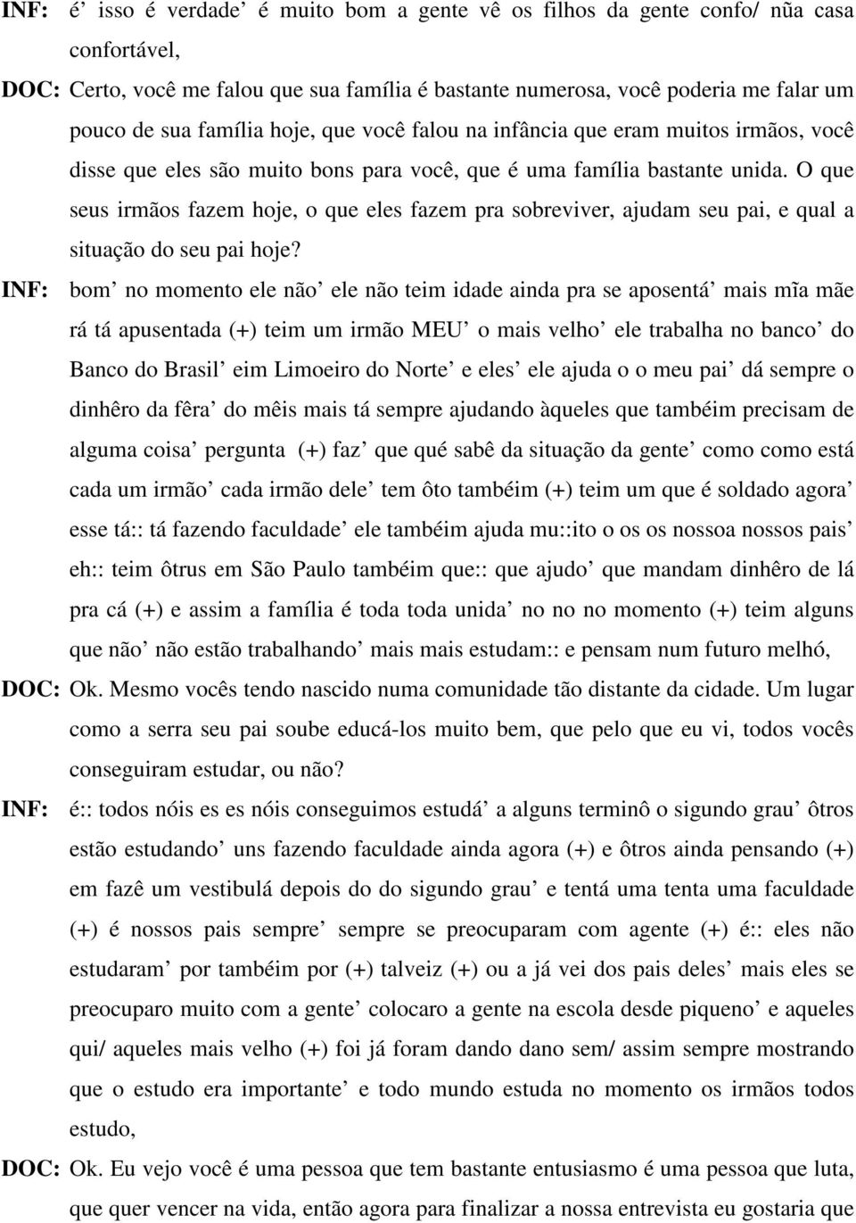 O que seus irmãos fazem hoje, o que eles fazem pra sobreviver, ajudam seu pai, e qual a situação do seu pai hoje?