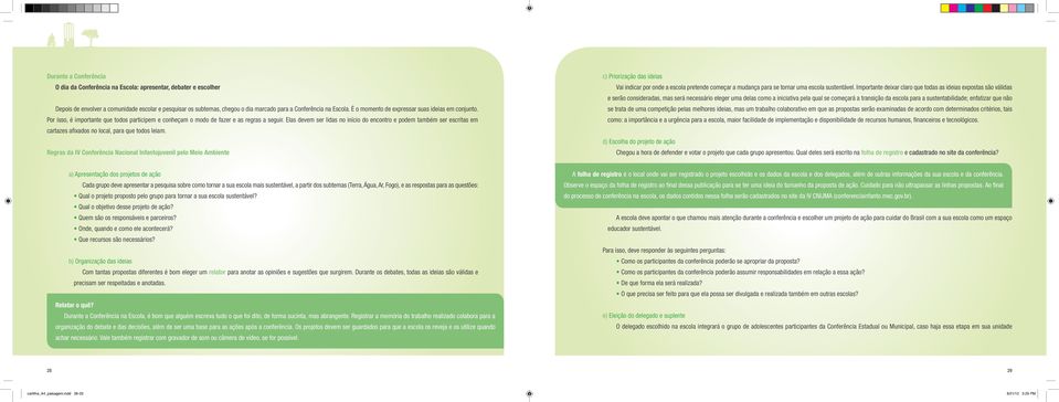 Elas devem ser lidas no início do encontro e podem também ser escritas em cartazes afixados no local, para que todos leiam.