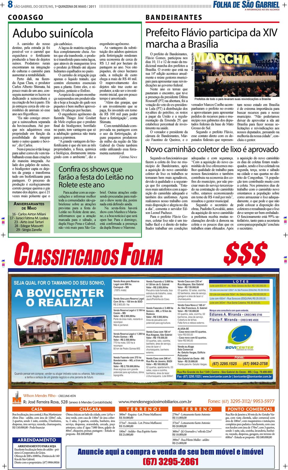 Perto dali, na fazenda Água Clara, o produtor Carlos Alberto Shimata, há pouco mais de um ano, conseguiu aumentar os lucros se dedicando a suinocultura e na criação de boi à pasto.