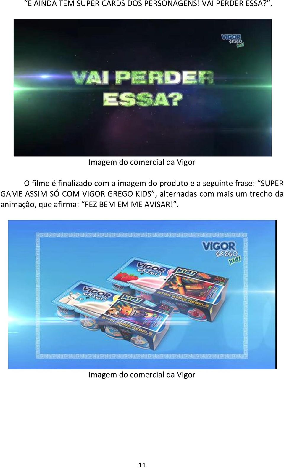 e a seguinte frase: SUPER GAME ASSIM SÓ COM VIGOR GREGO KIDS, alternadas