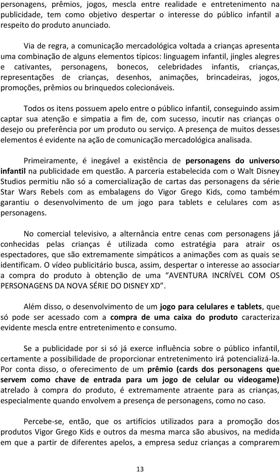 infantis, crianças, representações de crianças, desenhos, animações, brincadeiras, jogos, promoções, prêmios ou brinquedos colecionáveis.