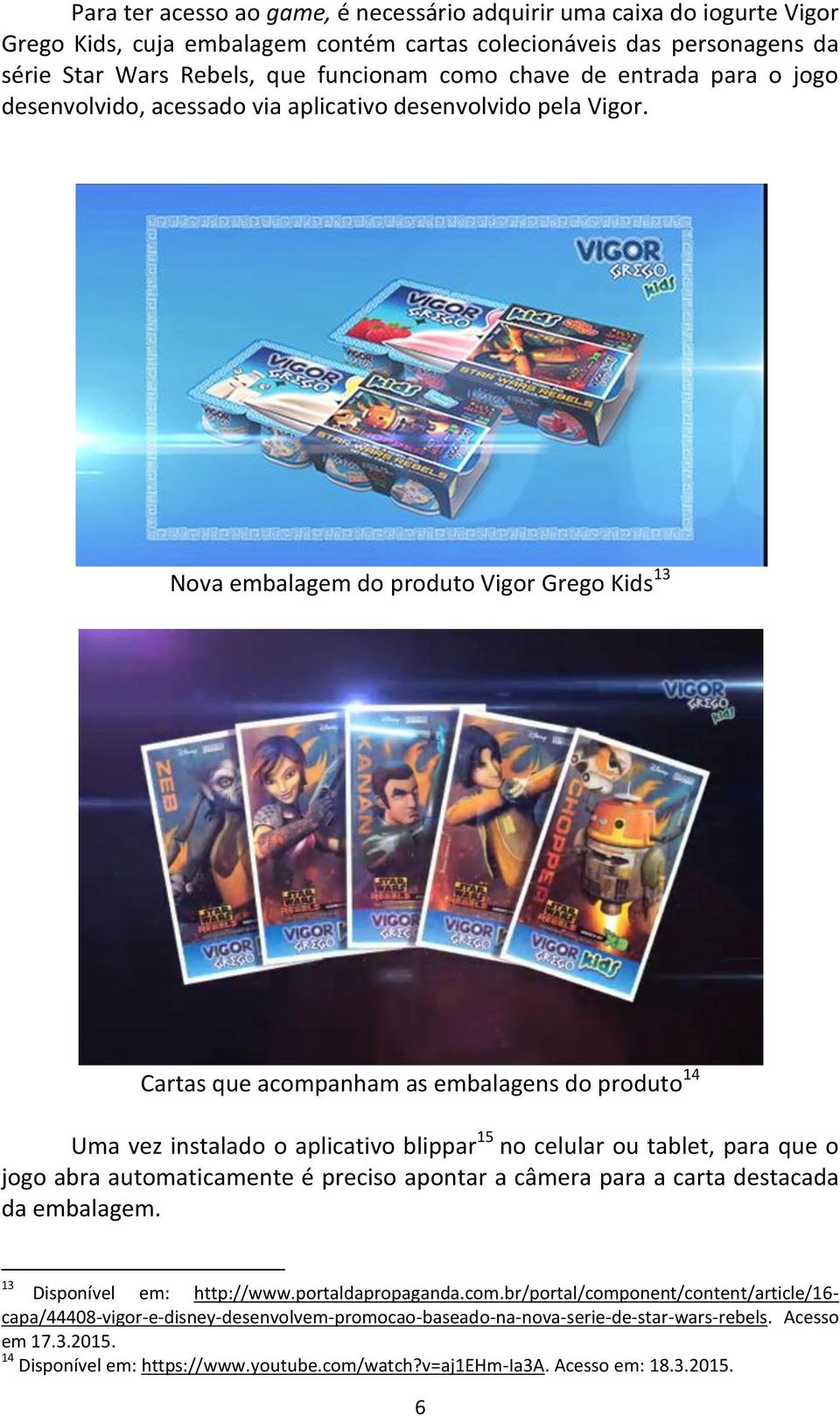 Nova embalagem do produto Vigor Grego Kids 13 Cartas que acompanham as embalagens do produto 14 Uma vez instalado o aplicativo blippar 15 no celular ou tablet, para que o jogo abra automaticamente é