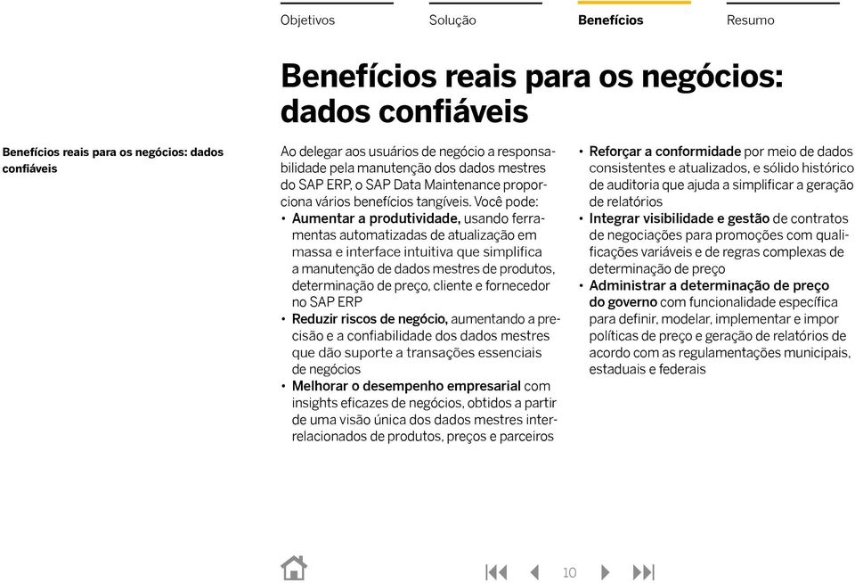 Você pode: Aumentar a produtividade, usando ferramentas automatizadas de atualização em massa e interface intuitiva que simplifica a manutenção de dados mestres de produtos, determinação de preço,