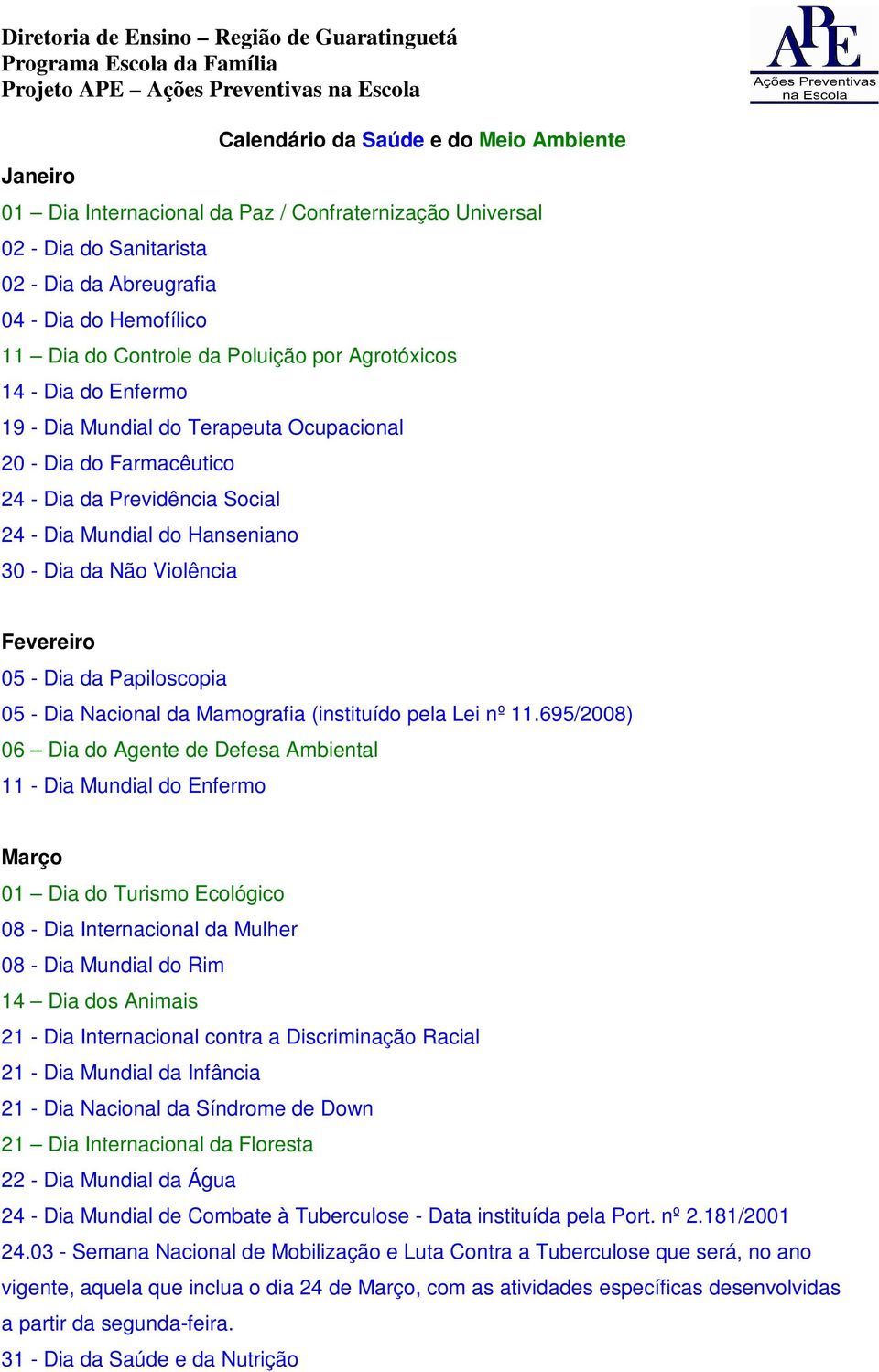 Fevereiro 05 - Dia da Papiloscopia 05 - Dia Nacional da Mamografia (instituído pela Lei nº 11.