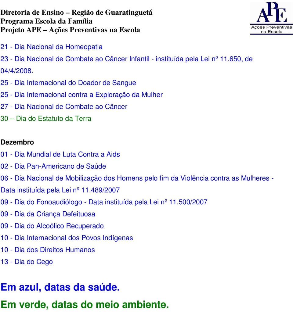 Luta Contra a Aids 02 - Dia Pan-Americano de Saúde 06 - Dia Nacional de Mobilização dos Homens pelo fim da Violência contra as Mulheres - Data instituída pela Lei nº 11.