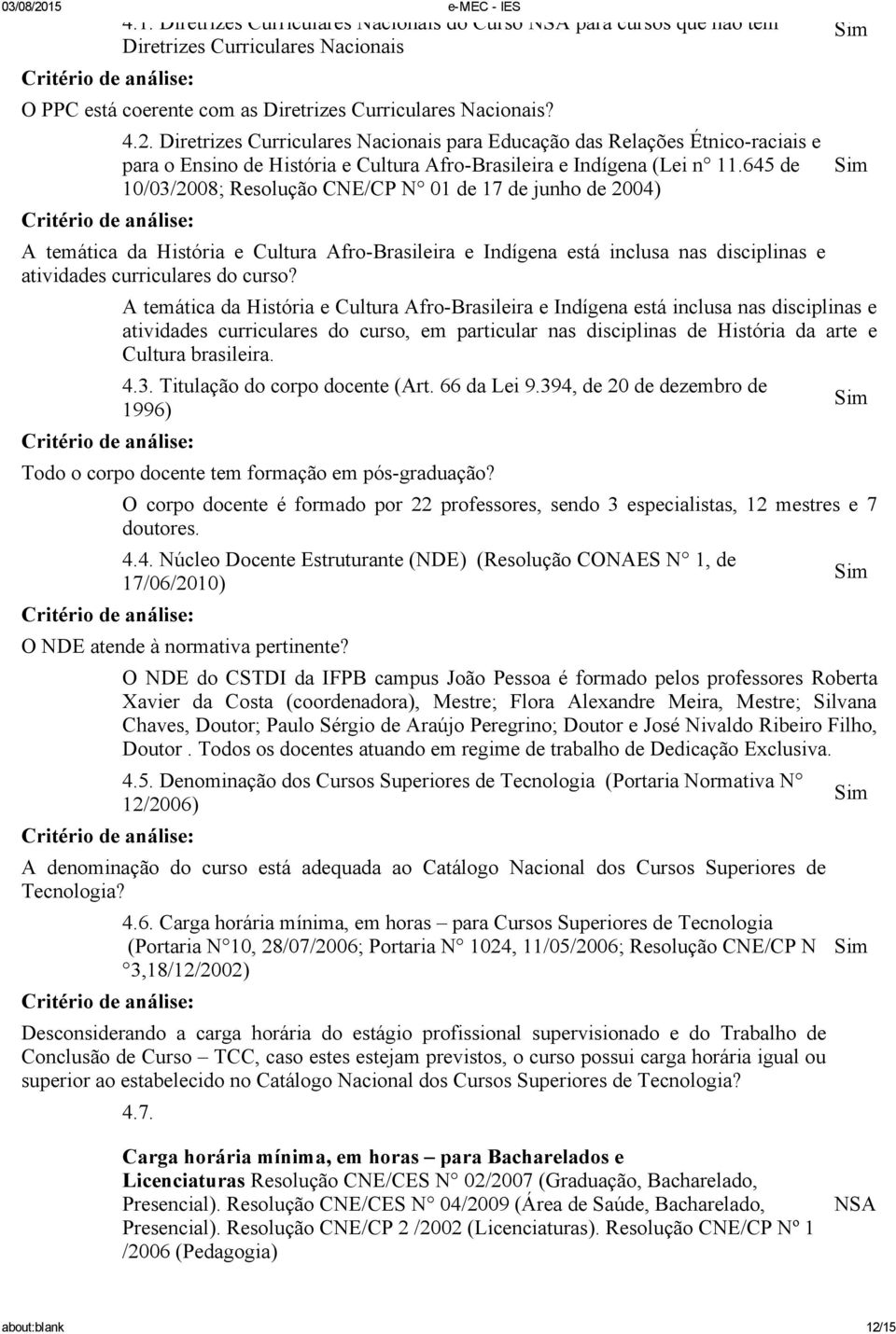 64 de 10/03/2008; Resolução CNE/CP N 01 de 17 de junho de 2004) A temática da História e Cultura Afro Brasileira e Indígena está inclusa nas disciplinas e atividades curriculares do curso?