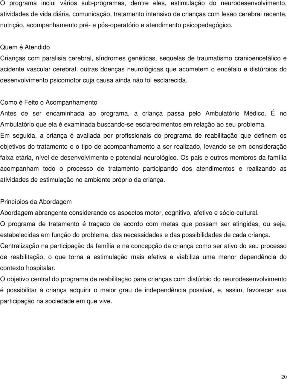 Quem é Atendido Crianças com paralisia cerebral, síndromes genéticas, seqüelas de traumatismo cranioencefálico e acidente vascular cerebral, outras doenças neurológicas que acometem o encéfalo e