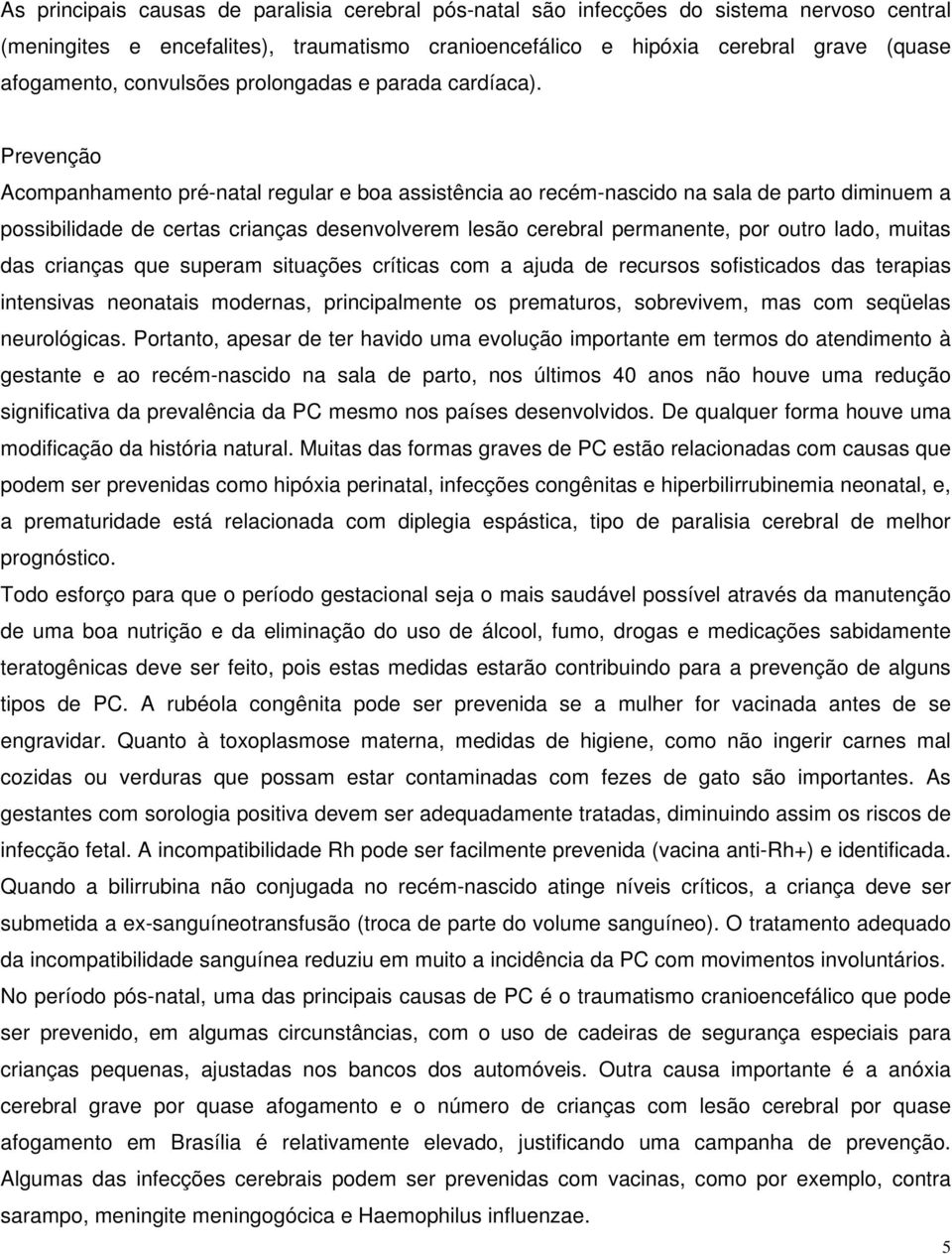 Prevenção Acompanhamento pré-natal regular e boa assistência ao recém-nascido na sala de parto diminuem a possibilidade de certas crianças desenvolverem lesão cerebral permanente, por outro lado,