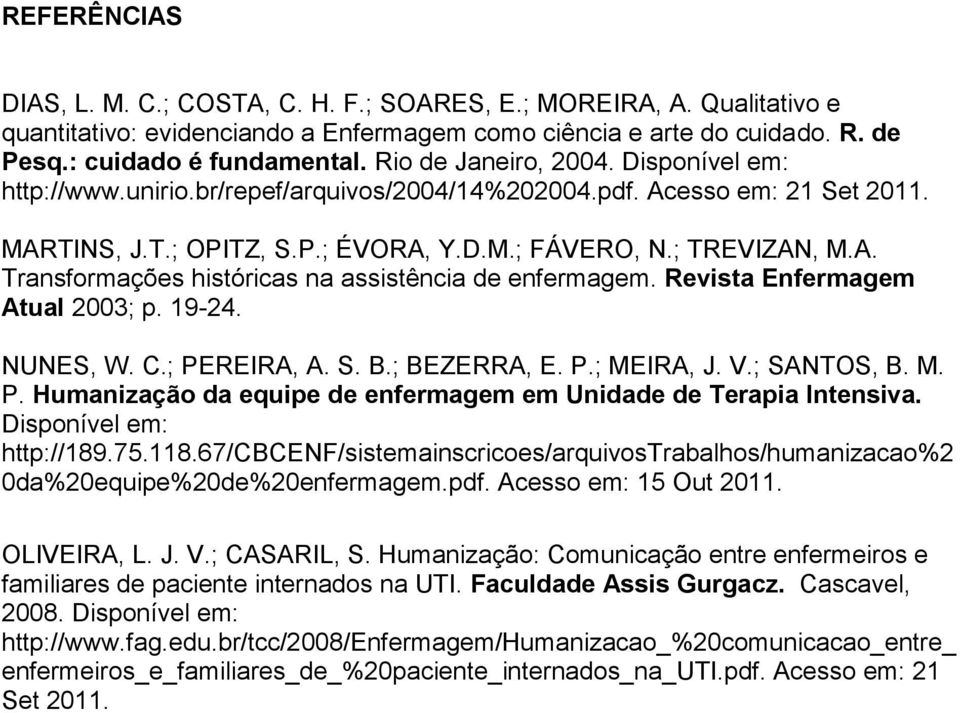 Revista Enfermagem Atual 2003; p. 19-24. NUNES, W. C.; PEREIRA, A. S. B.; BEZERRA, E. P.; MEIRA, J. V.; SANTOS, B. M. P. Humanização da equipe de enfermagem em Unidade de Terapia Intensiva.