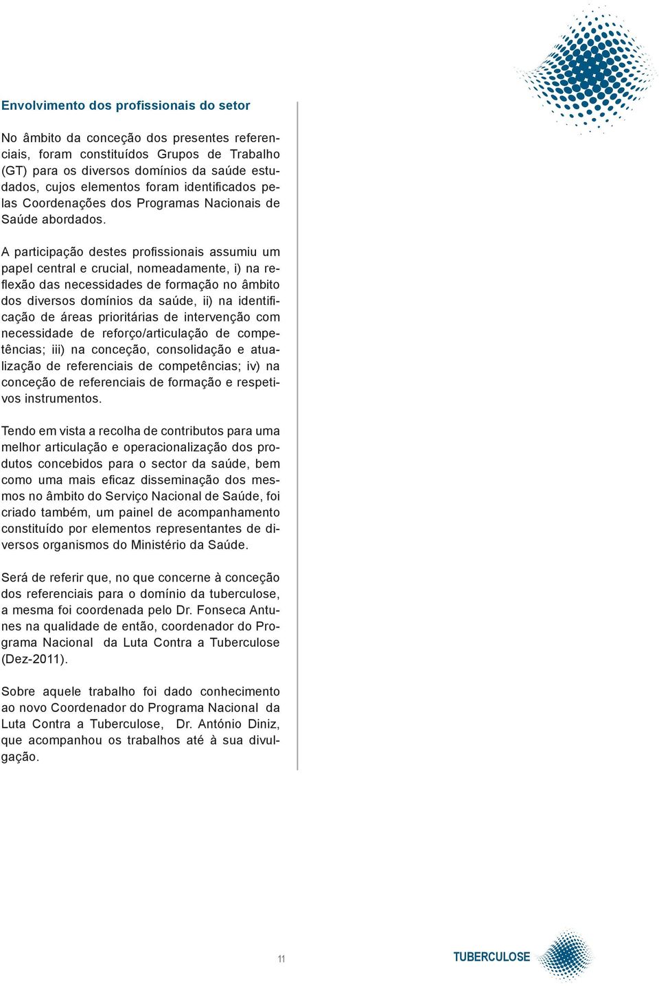 A participação destes profissionais assumiu um papel central e crucial, nomeadamente, i) na reflexão das necessidades de formação no âmbito dos diversos domínios da saúde, ii) na identificação de