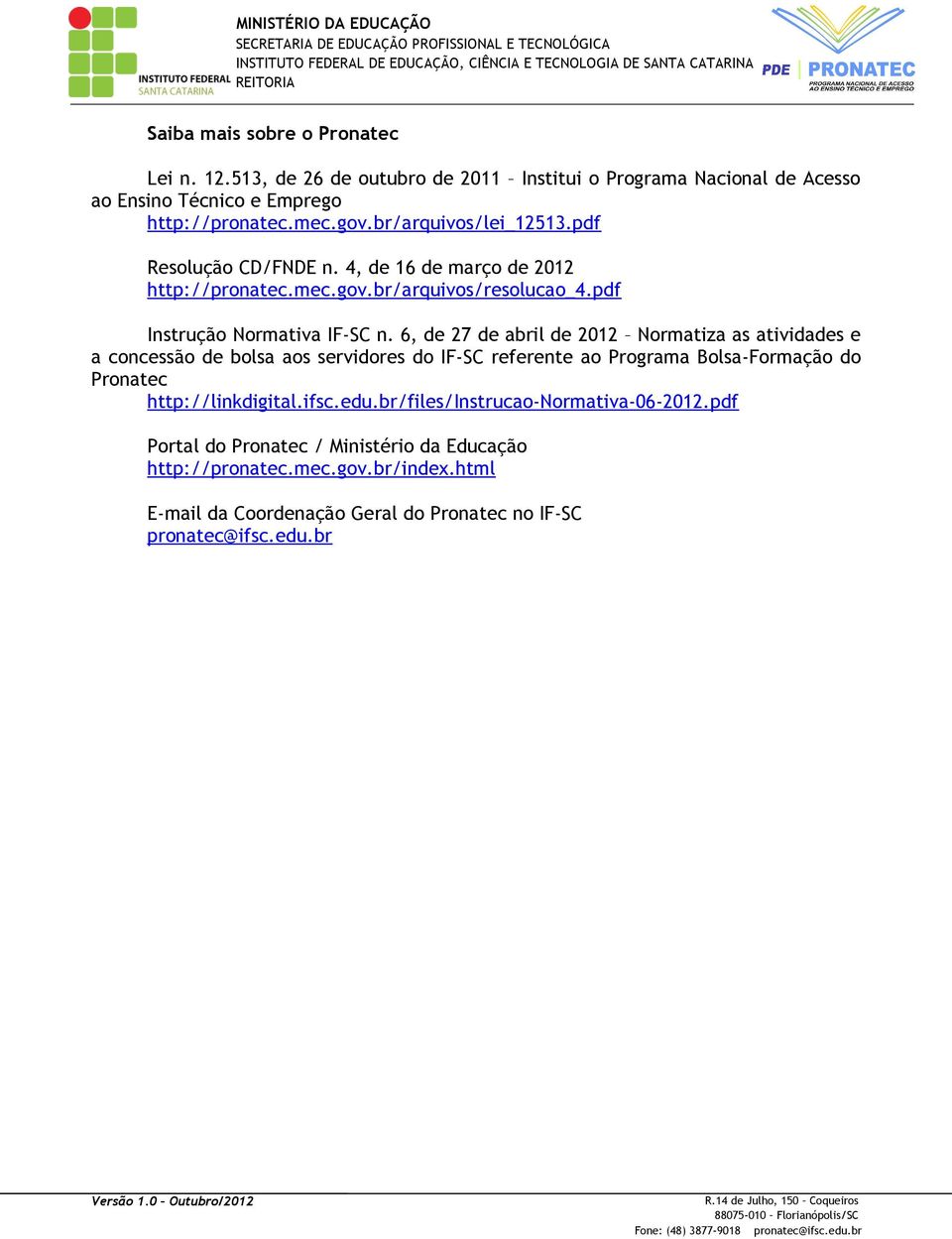 6, de 27 de abril de 2012 Normatiza as atividades e a concessão de bolsa aos servidores do IF-SC referente ao Programa Bolsa-Formação do Pronatec http://linkdigital.ifsc.