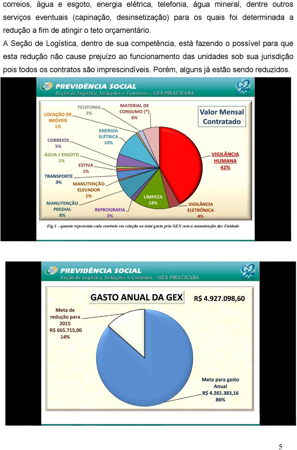 A Seção de Logística, dentro de sua competência, está fazendo o possível para que esta redução não cause prejuízo