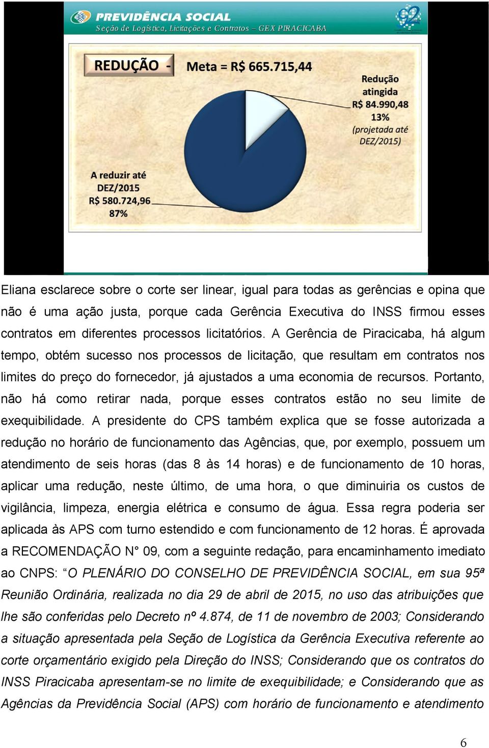 Portanto, não há como retirar nada, porque esses contratos estão no seu limite de exequibilidade.