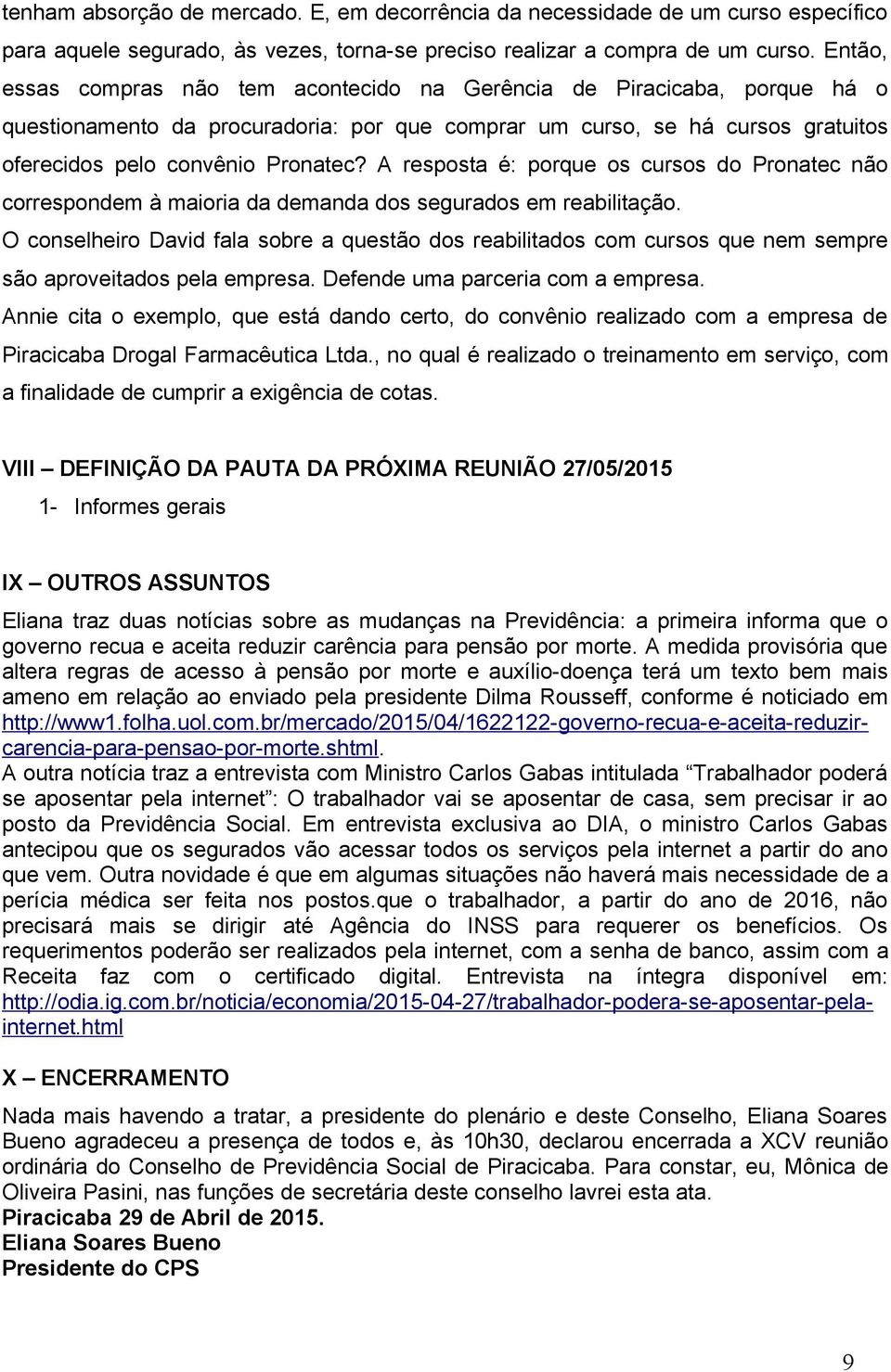 A resposta é: porque os cursos do Pronatec não correspondem à maioria da demanda dos segurados em reabilitação.