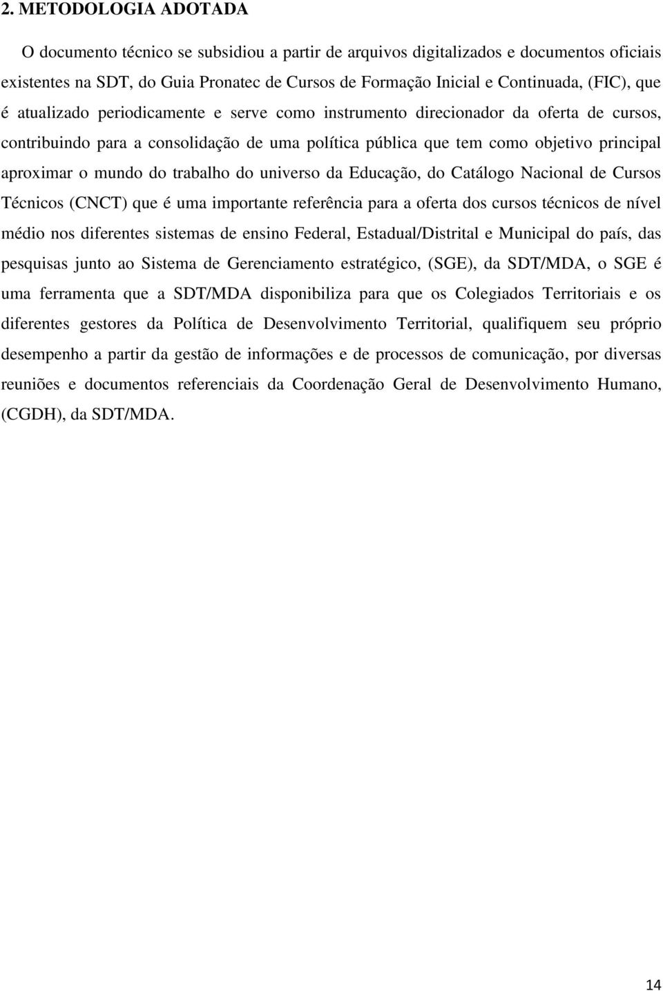 do trabalho do universo da Educação, do Catálogo Nacional de Cursos Técnicos (CNCT) que é uma importante referência para a oferta dos cursos técnicos de nível médio nos diferentes sistemas de ensino