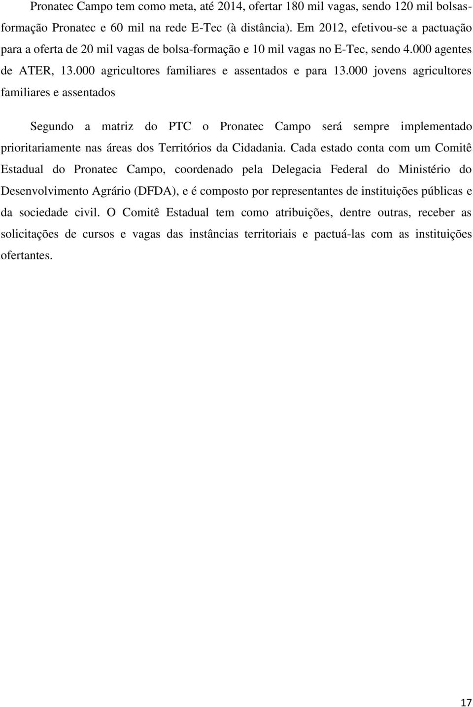 000 jovens agricultores familiares e assentados Segundo a matriz do PTC o Pronatec Campo será sempre implementado prioritariamente nas áreas dos Territórios da Cidadania.