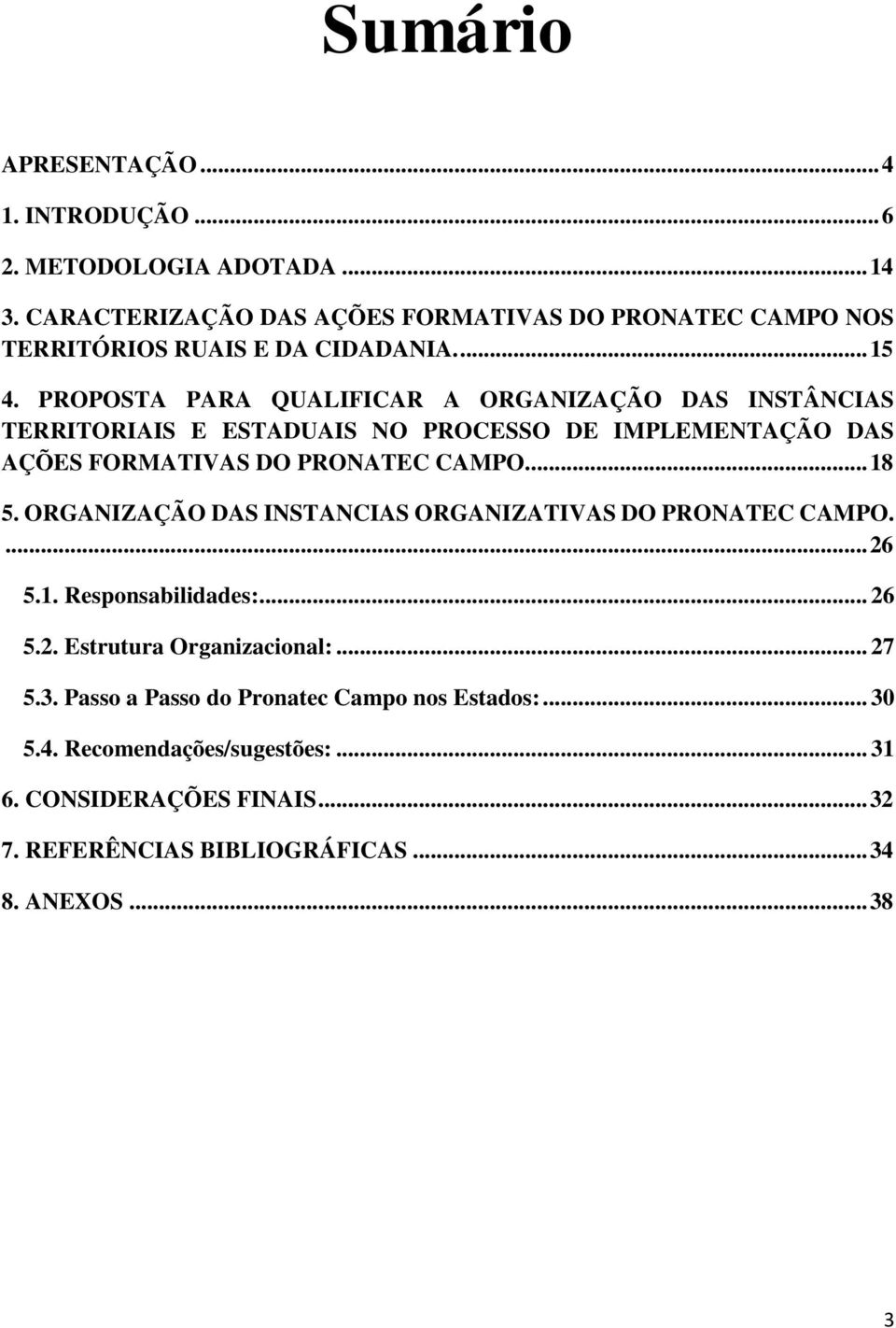 PROPOSTA PARA QUALIFICAR A ORGANIZAÇÃO DAS INSTÂNCIAS TERRITORIAIS E ESTADUAIS NO PROCESSO DE IMPLEMENTAÇÃO DAS AÇÕES FORMATIVAS DO PRONATEC CAMPO... 18 5.