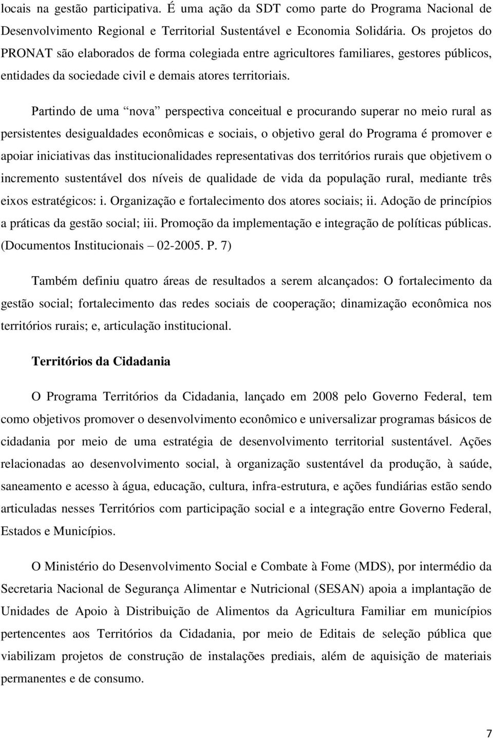 Partindo de uma nova perspectiva conceitual e procurando superar no meio rural as persistentes desigualdades econômicas e sociais, o objetivo geral do Programa é promover e apoiar iniciativas das