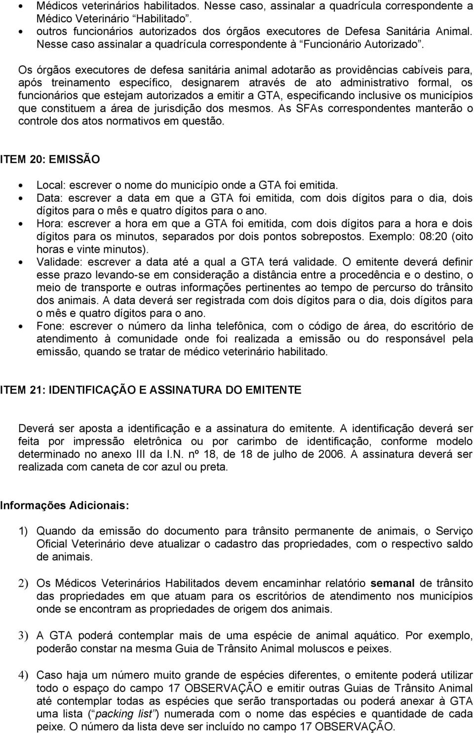 Os órgãos executores de defesa sanitária animal adotarão as providências cabíveis para, após treinamento específico, designarem através de ato administrativo formal, os funcionários que estejam