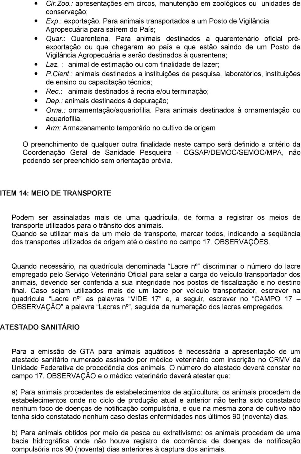 : animal de estimação ou com finalidade de lazer; P.Cient.: animais destinados a instituições de pesquisa, laboratórios, instituições de ensino ou capacitação técnica; Rec.