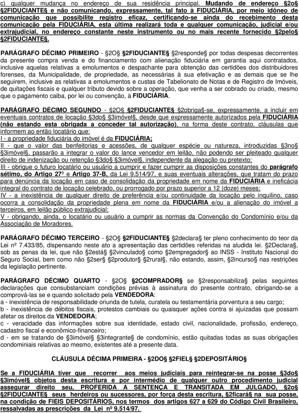 comunicação pela FIDUCIÁRIA, esta última realizará toda e qualquer comunicação, judicial e/ou extrajudicial, no endereço constante neste instrumento ou no mais recente fornecido 2pelo 2FIDUCIANTE.