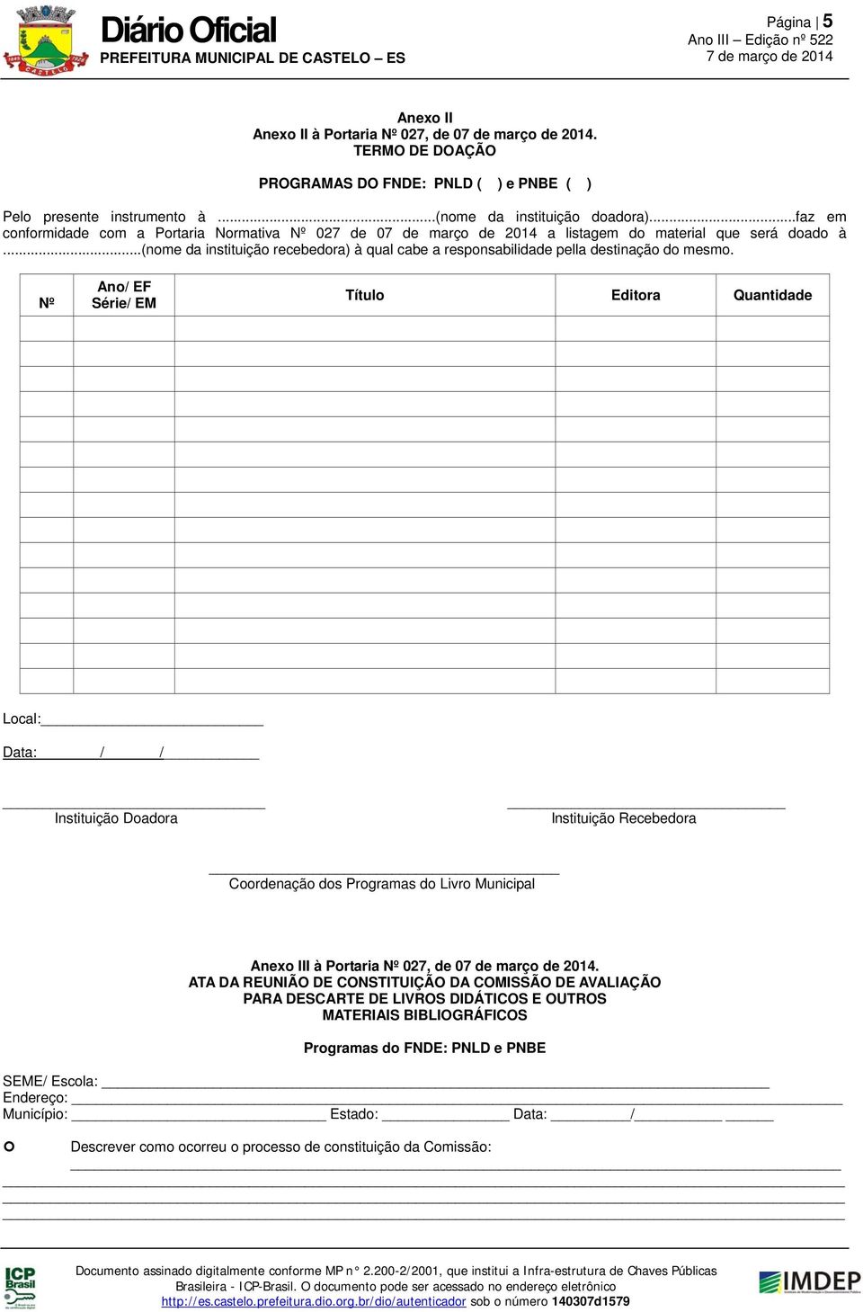 Nº Ano/ EF Série/ EM Título Editora Quantidade Local: Data: / / Instituição Doadora Instituição Recebedora Coordenação dos Programas do Livro Municipal Anexo III à Portaria Nº 027, de 0.