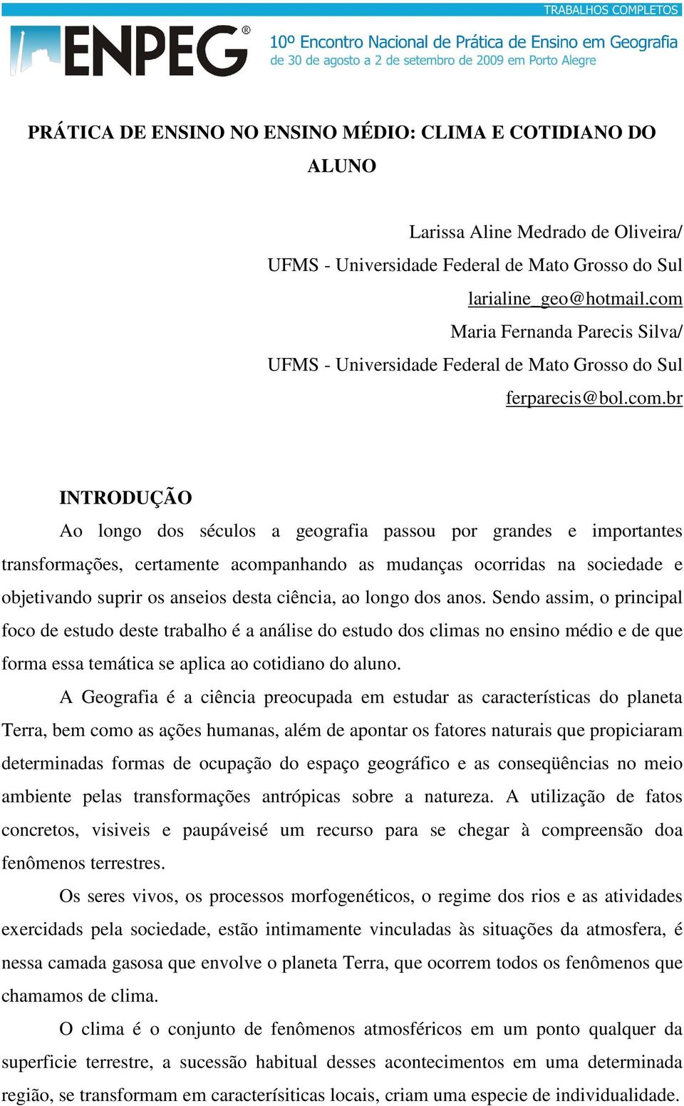 certamente acompanhando as mudanças ocorridas na sociedade e objetivando suprir os anseios desta ciência, ao longo dos anos.