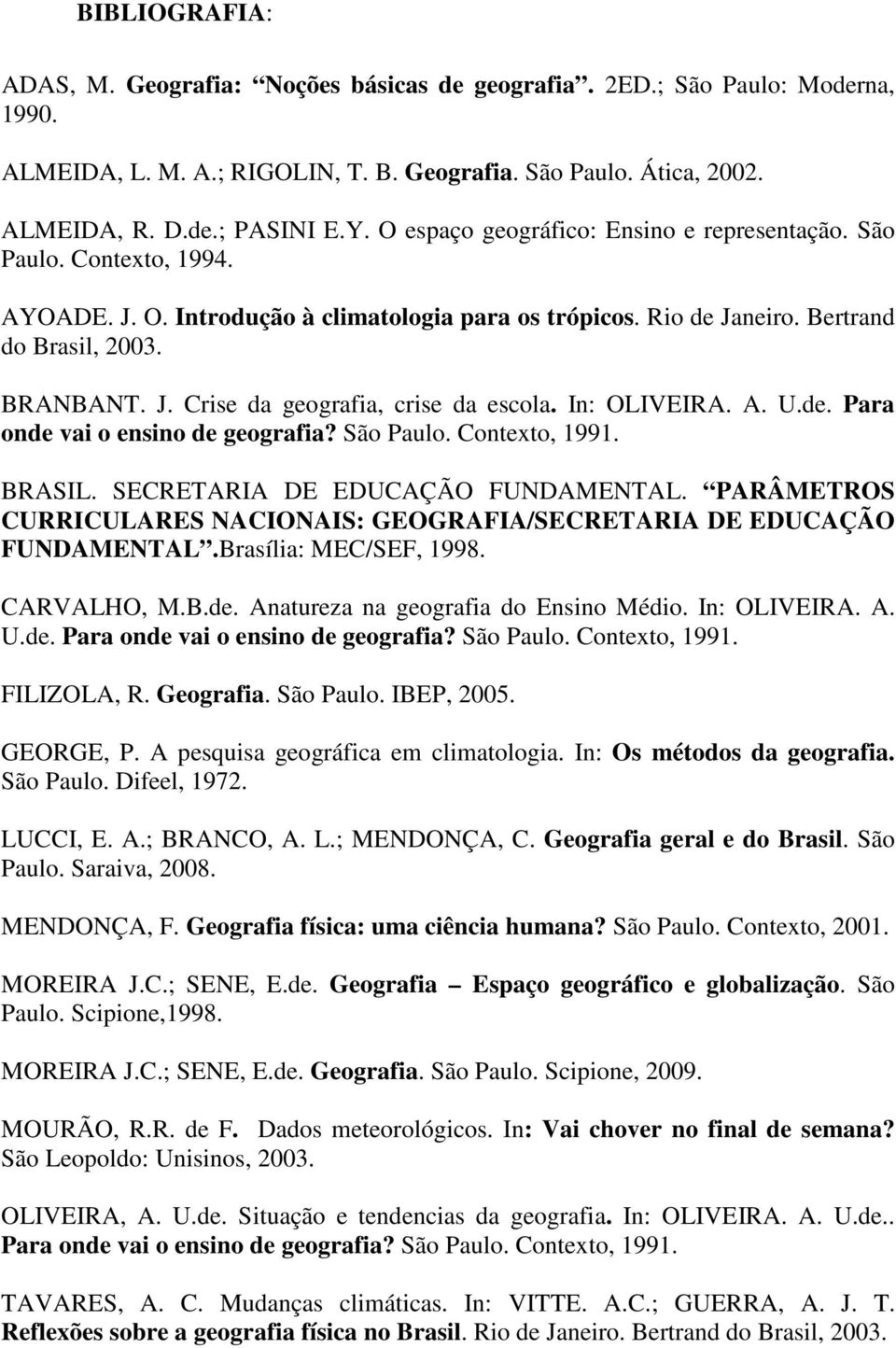 In: OLIVEIRA. A. U.de. Para onde vai o ensino de geografia? São Paulo. Contexto, 1991. BRASIL. SECRETARIA DE EDUCAÇÃO FUNDAMENTAL.