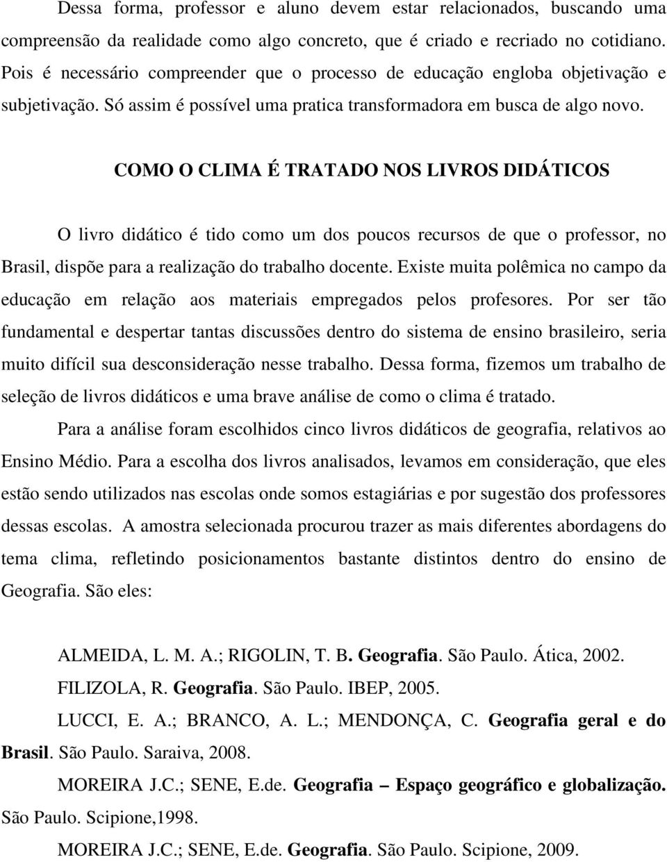 COMO O CLIMA É TRATADO NOS LIVROS DIDÁTICOS O livro didático é tido como um dos poucos recursos de que o professor, no Brasil, dispõe para a realização do trabalho docente.