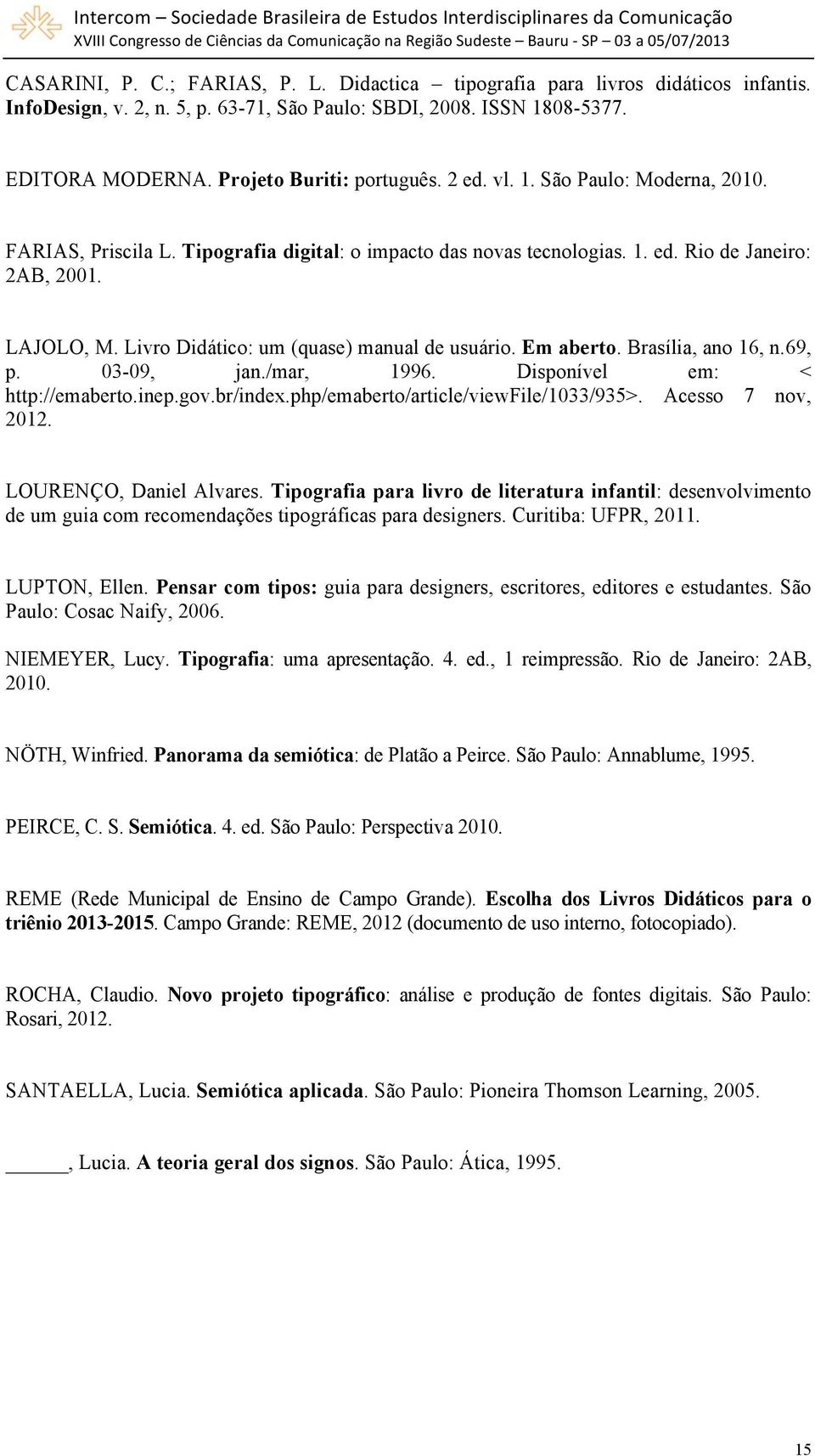 Livro Didático: um (quase) manual de usuário. Em aberto. Brasília, ano 16, n.69, p. 03-09, jan./mar, 1996. Disponível em: < http://emaberto.inep.gov.br/index.php/emaberto/article/viewfile/1033/935>.