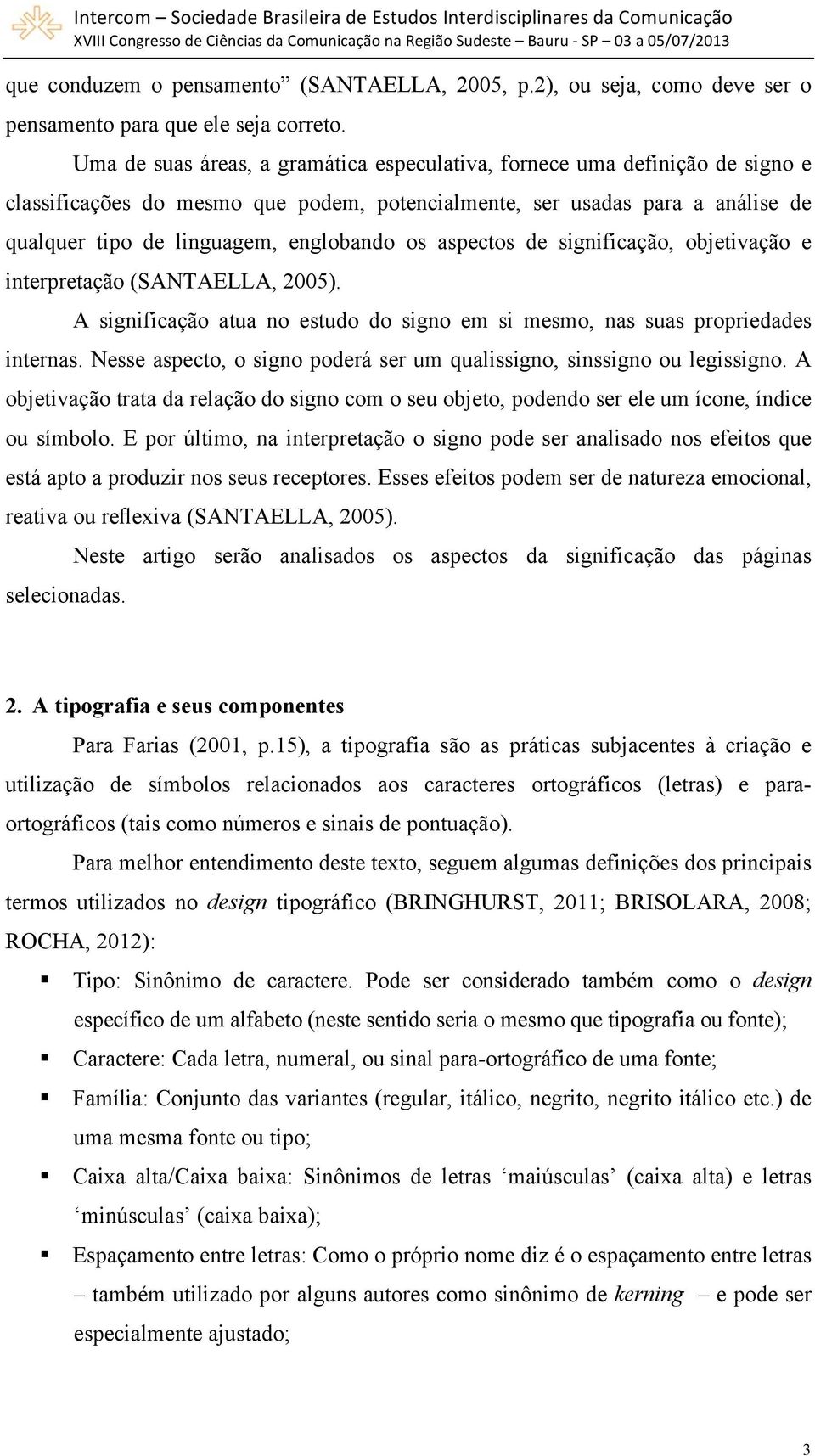 aspectos de significação, objetivação e interpretação (SANTAELLA, 2005). A significação atua no estudo do signo em si mesmo, nas suas propriedades internas.