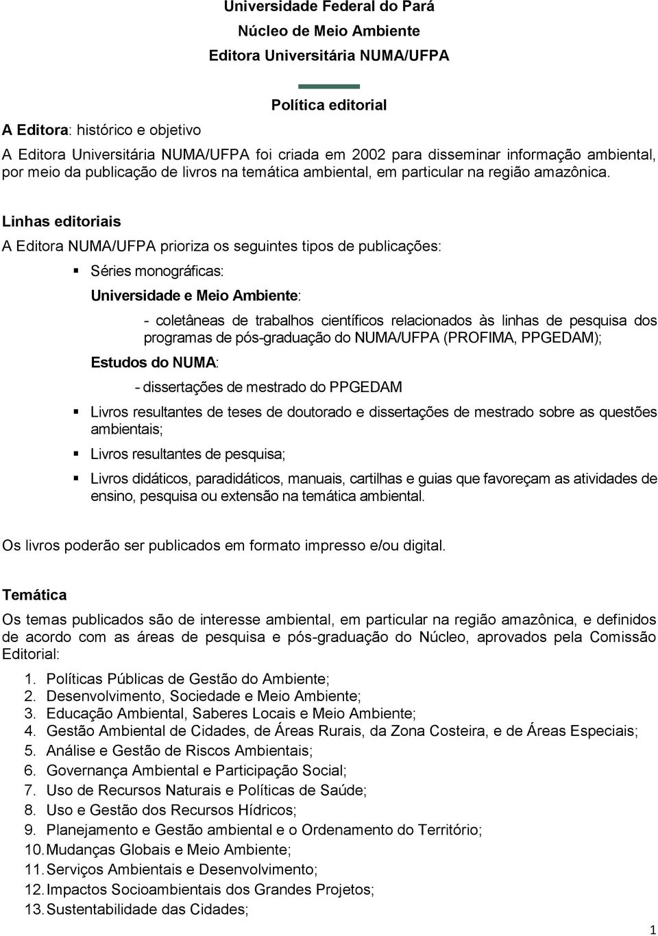 Linhas editoriais A Editora NUMA/UFPA prioriza os seguintes tipos de publicações: Séries monográficas: Universidade e Meio Ambiente: - coletâneas de trabalhos científicos relacionados às linhas de