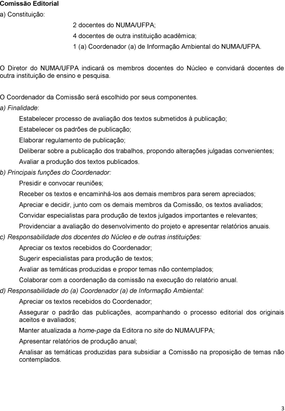 a) Finalidade: Estabelecer processo de avaliação dos textos submetidos à publicação; Estabelecer os padrões de publicação; Elaborar regulamento de publicação; Deliberar sobre a publicação dos