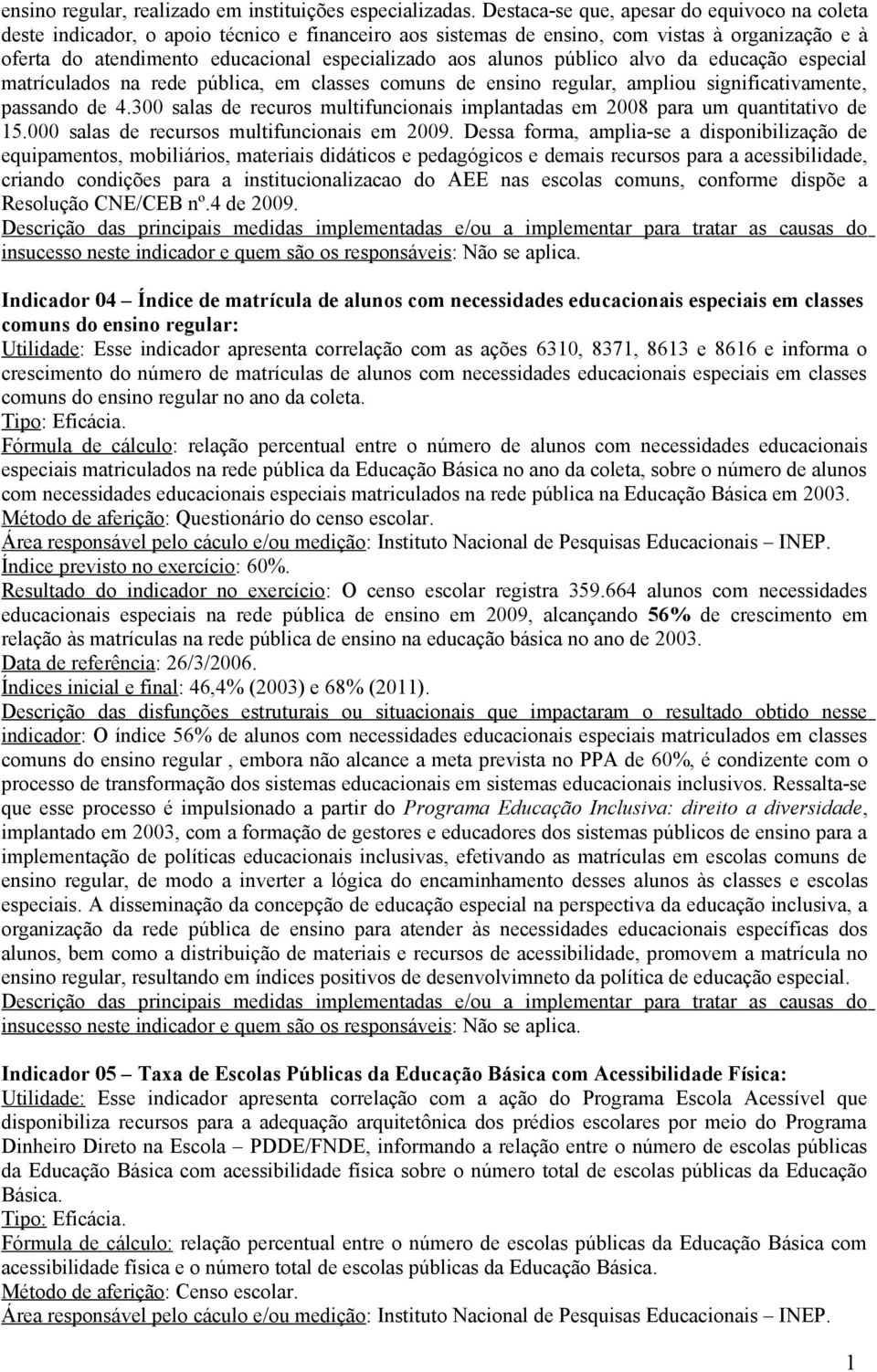 alunos público alvo da educação especial matrículados na rede pública, em classes comuns de ensino regular, ampliou significativamente, passando de 4.