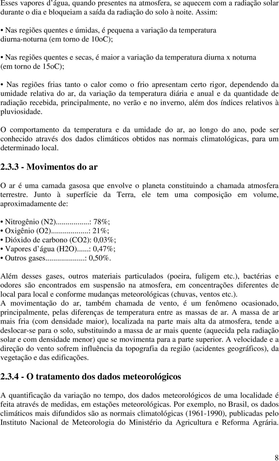 de 15oC); Nas regiões frias tanto o calor como o frio apresentam certo rigor, dependendo da umidade relativa do ar, da variação da temperatura diária e anual e da quantidade de radiação recebida,