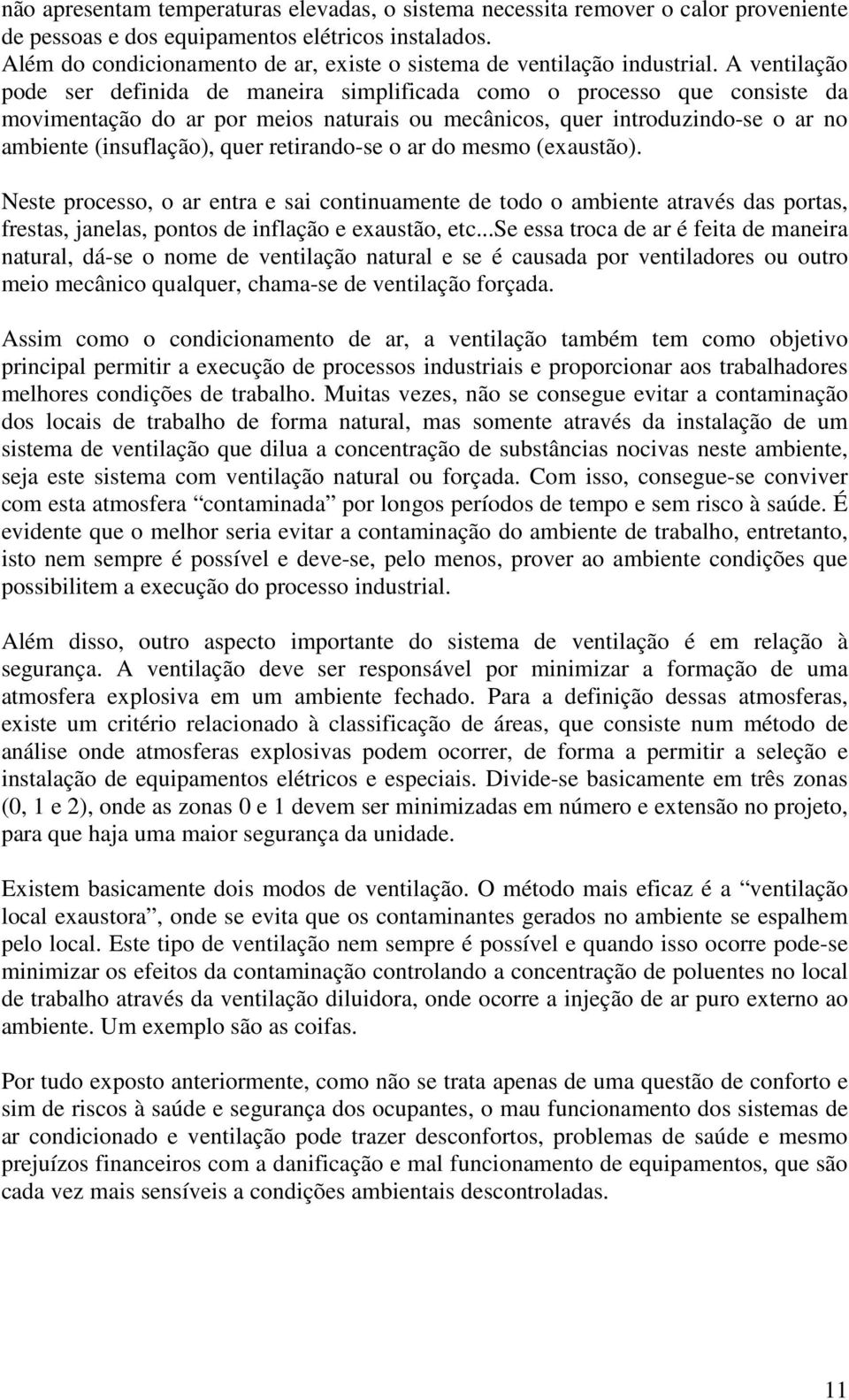 A ventilação pode ser definida de maneira simplificada como o processo que consiste da movimentação do ar por meios naturais ou mecânicos, quer introduzindo-se o ar no ambiente (insuflação), quer