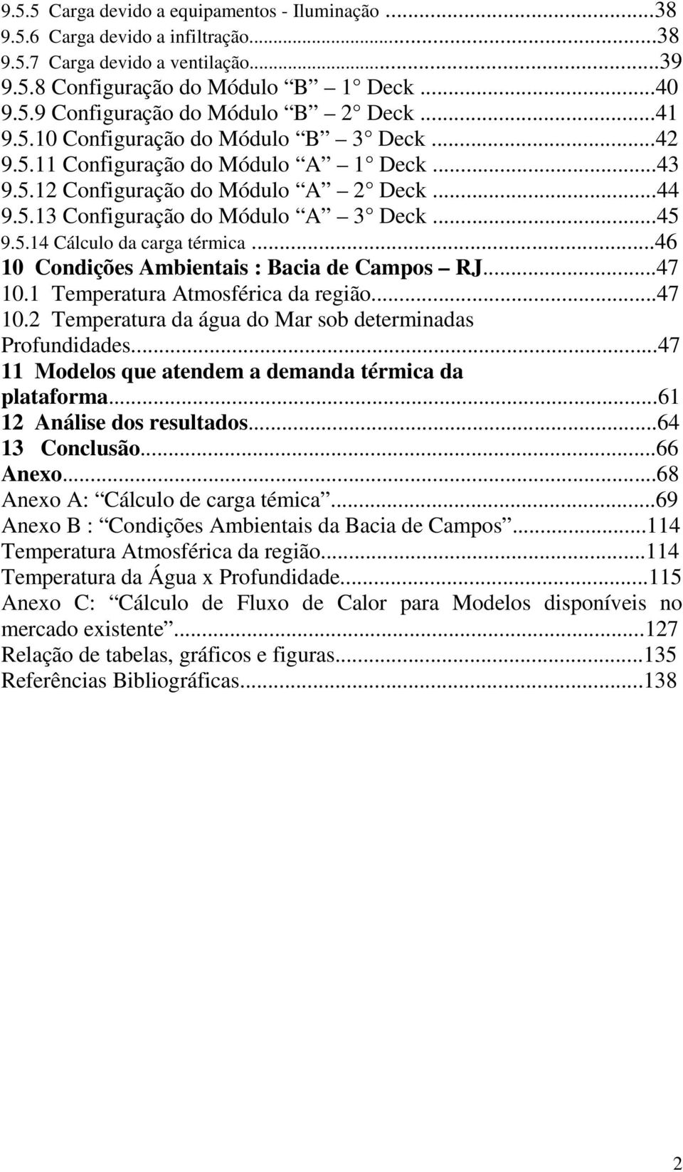 ..46 10 Condições Ambientais : Bacia de Campos RJ...47 10.1 Temperatura Atmosférica da região...47 10.2 Temperatura da água do Mar sob determinadas Profundidades.