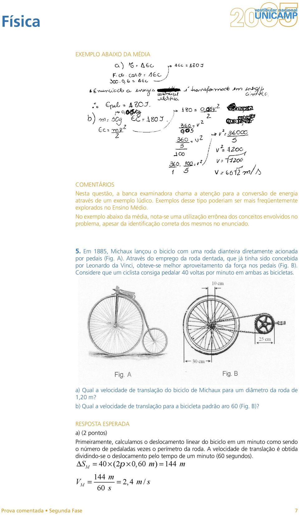 Em 1885, Michaux lançou o biciclo com uma roda dianteira diretamente acionada por pedais (Fig. A).